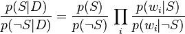 {p(S\vert D)\over p(\neg S\vert D)}={p(S)\over p(\neg S)}\,\prod_i {p(w_i \vert S)\over p(w_i \vert\neg S)}