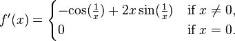 f'(x) = \begin{cases}-\mathord{\cos(\tfrac{1}{x})} + 2x\sin(\tfrac{1}{x}) & \mbox{if }x \neq 0, \\ 0 &\mbox{if }x = 0.\end{cases}