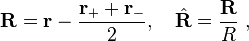 {\mathbf{R}} = \mathbf{r} - \frac{\mathbf{r}_+ + \mathbf{r}_-}{2} , \quad \hat{\mathbf{R}} = \frac {\mathbf{R}}{R} \ , 