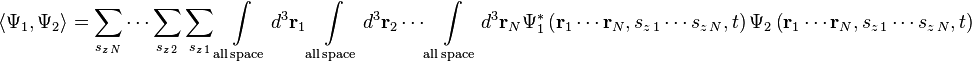  \langle \Psi_1 , \Psi_2 \rangle = \sum_{s_{z\,N}} \cdots \sum_{s_{z\,2}} \sum_{s_{z\,1}} \int\limits_{\mathrm{ all \, space}} d ^3\mathbf{r}_1 \int\limits_{\mathrm{ all \, space}} d ^3\mathbf{r}_2\cdots \int\limits_{\mathrm{ all \, space}} d ^3 \mathbf{r}_N \Psi^{*}_1 \left(\mathbf{r}_1 \cdots \mathbf{r}_N,s_{z\,1}\cdots s_{z\,N},t \right )\Psi_2 \left(\mathbf{r}_1 \cdots \mathbf{r}_N,s_{z\,1}\cdots s_{z\,N},t \right ) 