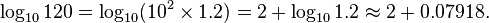 \log_{10}120=\log_{10}(10^2\times 1.2)=2+\log_{10}1.2\approx2+0.07918.