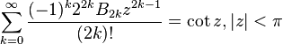 \sum_{k=0}^\infty \frac{(-1)^k2^{2k}B_{2k}z^{2k-1}}{(2k)!}=\cot z, |z|<\pi\,\!