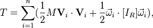 T = \sum_{i=1}^n(\frac{1}{2}M\mathbf{V}_i\cdot\mathbf{V}_i + \frac{1}{2}\vec{\omega}_i\cdot [I_R]\vec{\omega}_i),