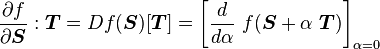 \frac{\partial f}{\partial \boldsymbol{S}}:\boldsymbol{T} = Df(\boldsymbol{S})[\boldsymbol{T}] = \left[\frac{d }{d \alpha}~f(\boldsymbol{S} + \alpha~\boldsymbol{T})\right]_{\alpha = 0}