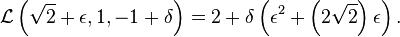 \mathcal{L} \left (\sqrt{2} + \epsilon, 1, -1 + \delta \right ) = 2 + \delta \left (\epsilon^2 + \left (2\sqrt{2} \right)\epsilon \right ).