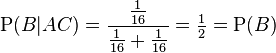 \mathrm{P}(B|AC) = \frac{\frac{1}{16}}{\frac{1}{16} + \frac{1}{16}} = \tfrac{1}{2} = \mathrm{P}(B)