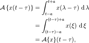 \begin{align}
\mathcal{A}\left\{x(t-\tau)\right\}
&= \int_{t-a}^{t+a} x(\lambda-\tau) \, \operatorname{d} \lambda\\
&= \int_{(t-\tau)-a}^{(t-\tau)+a} x(\xi) \, \operatorname{d} \xi\\
&=  \mathcal{A}\{x\}(t-\tau),
\end{align}