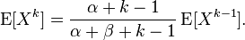 \operatorname{E}[X^k] = \frac{\alpha + k - 1}{\alpha + \beta + k - 1}\operatorname{E}[X^{k - 1}].