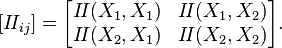 \left[I\!I_{ij}\right] = 
\begin{bmatrix}
I\!I(X_1,X_1)&I\!I(X_1,X_2)\\
I\!I(X_2,X_1)&I\!I(X_2,X_2)
\end{bmatrix}.