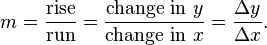 m= \frac{\text{rise}}{\text{run}}= \frac{\text{change in } y}{\text{change in } x} = \frac{\Delta y}{\Delta x}.