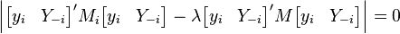 
\Big|\begin{bmatrix}y_i&Y_{-i}\end{bmatrix}' M_i \begin{bmatrix}y_i&Y_{-i}\end{bmatrix} -\lambda
\begin{bmatrix}y_i&Y_{-i}\end{bmatrix}' M \begin{bmatrix}y_i&Y_{-i}\end{bmatrix} \Big|=0
  