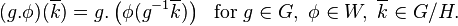 (g.\phi )({\overline {k}})=g.\left(\phi (g^{-1}{\overline {k}})\right)\ {\text{ for }}g\in G,\ \phi \in W,\ {\overline {k}}\in G/H.