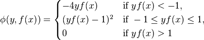 \phi(y,f(x)) = \begin{cases} -4y f(x)  & \mbox{if }y f(x) < -1, \\ (y f(x) - 1)^2 &\mbox{if } -1 \le y f(x) \le 1, \\ 0 &\mbox{if } y f(x) > 1 \end{cases}