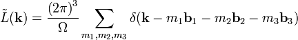 
\tilde{L}(\mathbf{k}) = 
\frac{\left(2\pi \right)^{3}}{\Omega} \sum_{m_1, m_2, m_3}
\delta(\mathbf{k} - m_1 \mathbf{b}_1  - m_2 \mathbf{b}_2  - m_3 \mathbf{b}_3)
