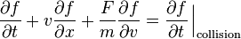  \frac{\partial f}{\partial t}+ v \frac{\partial f}{\partial x}+ \frac{F}{m} \frac{\partial f}{\partial v} = \frac{\partial f}{\partial t}\left.{\!\!\frac{}{}}\right|_\mathrm{collision} 