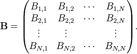 
\mathbf{B} =   
\begin{pmatrix}
B_{1,1} & B_{1,2} & \cdots & B_{1,N} \\
B_{2,1} & B_{2,2} & \cdots & B_{2,N} \\
\vdots  & \vdots &  & \vdots \\
B_{N,1} & B_{N,2} & \cdots & B_{N,N} \\
\end{pmatrix}.
