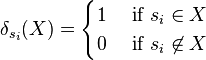 \delta_{s_i}(X) = 
\begin{cases} 
1 & \mbox { if } s_i \in X\\ 
0 & \mbox { if } s_i \not\in X\\ 
\end{cases} 
