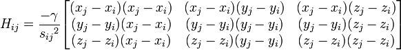 H_{ij} = {-\gamma\over {s_{ij}}^2} \begin{bmatrix} {(x_j - x_i)(x_j - x_i)} & {(x_j - x_i)(y_j - y_i)} & {(x_j - x_i)(z_j - z_i)} \\ {(y_j - y_i)(x_j - x_i)} & {(y_j - y_i)(y_j - y_i)} & {(y_j - y_i)(z_j - z_i)} \\{(z_j - z_i)(x_j - x_i)} & {(z_j - z_i)(y_j - y_i)} & {(z_j - z_i)(z_j - z_i)} \end{bmatrix}