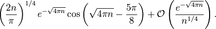 \left(\frac{2n}{\pi}\right)^{1/4}e^{-\sqrt{4\pi n}}
\cos\left(\sqrt{4\pi n}-\frac{5\pi}{8}\right) +
\mathcal{O} \left(\frac{e^{-\sqrt{4\pi n}}}{n^{1/4}}\right).