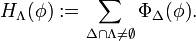 H_\Lambda(\phi):=\sum_{\Delta\cap\Lambda\not=\emptyset} \Phi_\Delta(\phi).