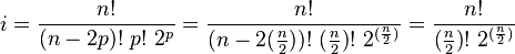 
i = \frac{n!}{(n-2p)! \ p!\ 2^{p}} 
  = \frac{n!}{ (n-2(\frac{n}{2}))! \ { (\frac{n}{2}) }! \ {2^{ (\frac{n}{2}) } } } 
  = \frac{n!}{ { (\frac{n}{2}) }! \ {2^{ (\frac{n}{2}) } } }
