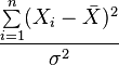 
  \frac{ \sum\limits_{i=1}^n (X_i - \bar{X})^2 }{\sigma^2}
