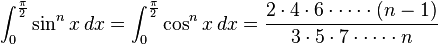 \int_0^\frac{\pi}{2}\sin^n{x}\,dx = \int_0^\frac{\pi}{2}\cos^n{x}\,dx = \frac{2 \cdot 4 \cdot 6 \cdot \cdots \cdot (n-1)}{3 \cdot 5 \cdot 7 \cdot \cdots \cdot n}