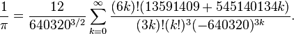 \frac{1}{\pi} = \frac{12}{640320^{3/2}} \sum_{k=0}^\infty \frac{(6k)! (13591409 + 545140134k)}{(3k)!(k!)^3 (-640320)^{3k}}.