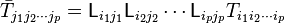 \bar{T}_{j_1j_2\cdots j_p} = \mathsf{L}_{i_1 j_1} \mathsf{L}_{i_2 j_2}\cdots \mathsf{L}_{i_p j_p} T_{i_1 i_2\cdots i_p}