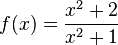 f(x) = \frac{x^2 + 2}{x^2 + 1}