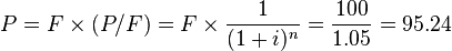  P = F \times (P/F) = F \times {1 \over (1+i)^n } = \frac{100}{1.05} = 95.24