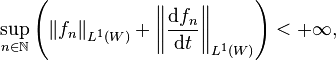 \sup_{n \in \mathbb{N}} \left( \left\| f_{n} \right\|_{L^{1} (W)} + \left\| \frac{\mathrm{d} f_{n}}{\mathrm{d} t} \right\|_{L^{1} (W)} \right) < + \infty,