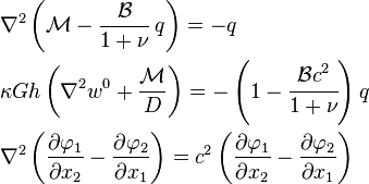 
  \begin{align}
    & \nabla^2 \left(\mathcal{M} - \frac{\mathcal{B}}{1+\nu}\,q\right) = -q \\
    & \kappa G h\left(\nabla^2 w^0 + \frac{\mathcal{M}}{D}\right) = 
      -\left(1 - \cfrac{\mathcal{B} c^2}{1+\nu}\right)q \\
    & \nabla^2 \left(\frac{\partial \varphi_1}{\partial x_2} - \frac{\partial \varphi_2}{\partial x_1}\right) 
      = c^2\left(\frac{\partial \varphi_1}{\partial x_2} - \frac{\partial \varphi_2}{\partial x_1}\right)  
  \end{align}
