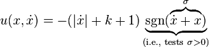 u(x,{\dot {x}})=-(|{\dot {x}}|+k+1)\underbrace {\operatorname {sgn} (\overbrace {{\dot {x}}+x} ^{\sigma })} _{{\text{(i.e., tests }}\sigma >0{\text{)}}}