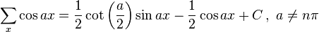 \sum _x \cos ax = \frac{1}{2} \cot \left(\frac{a}{2}\right) \sin ax -\frac{1}{2} \cos ax + C \,,\,\,a\ne n \pi