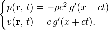 
\begin{cases}
p(\mathbf{r},\, t) = -\rho c^2\, g'(x + ct)\\
v(\mathbf{r},\, t) = c\, g'(x + ct).
\end{cases}
