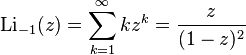 \operatorname{Li}_{-1}(z)=\sum_{k=1}^\infty k z^k=\frac{z}{(1-z)^2}\,\!