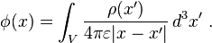 \phi(x)=\int_V \dfrac{\rho(x')}{4 \pi \varepsilon |x-x'|} \, d^3x' ~.