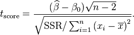  t_\text{score} = \frac{(\widehat\beta - \beta_0)\sqrt{n-2}}{ \sqrt{\text{SSR}/\sum_{i=1}^n \left(x_i - \overline{x}\right)^2} }. 