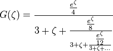 G(\zeta )=\frac{ \tfrac{e^{\zeta}}{4}}{3+\zeta +\frac{\tfrac{e^{\zeta}}{8}}{3+\zeta +\frac{\tfrac{e^{\zeta}}{12}}{3+\zeta +\ldots}}}