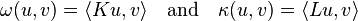  \omega(u,v) = \langle Ku, v \rangle \quad\text{and}\quad \kappa(u,v) = \langle Lu, v \rangle 