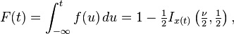 F(t) = \int_{-\infty}^t f(u)\,du = 1- \tfrac{1}{2} I_{x(t)}\left(\tfrac{\nu}{2}, \tfrac{1}{2}\right), 