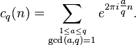 c_q(n)=
\sum_{\stackrel{1\le a\le q}{ \gcd(a,q)=1}}
e^{2 \pi i \tfrac{a}{q} n}
.
