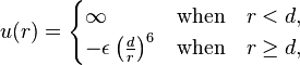 
u(r) =
\begin{cases}
\infty                  &\hbox{when}\quad r < d, \\
-\epsilon \left(\frac{d}{r}\right)^6 & \hbox{when}\quad r \ge d,
\end{cases}
