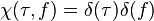 \chi(\tau,f) = \delta(\tau) \delta(f) \, 