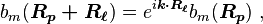 b_m ( \boldsymbol{R_p+R_{\ell}}) = e^{i\boldsymbol{k \cdot R_{\ell}}}b_m ( \boldsymbol{R_p}) \ , 