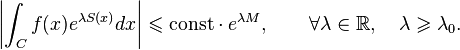 \left| \int_{C} f(x) e^{\lambda S(x)}  dx \right| \leqslant \text{const}\cdot e^{\lambda M}, \qquad \forall \lambda \in \mathbb{R}, \quad \lambda \geqslant \lambda_0.