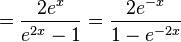  = \frac{2e^x} {e^{2x} - 1} = \frac{2e^{-x}} {1 - e^{-2x}}