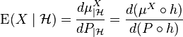  \operatorname{E}(X\mid\mathcal {H}) = \frac{d\mu^X_{|\mathcal{H}}}{dP_{|\mathcal{H}}} = \frac{d(\mu^X \circ h)}{d(P \circ h)} 