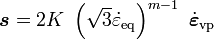 
   \boldsymbol{s} = 2 K~\left(\sqrt{3}\dot{\varepsilon}_{\mathrm{eq}}\right)^{m-1}~\dot{\boldsymbol{\varepsilon}}_{\mathrm{vp}}
 